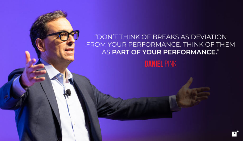 “Don’t think of breaks as deviation from your performance. Think of them as part of your performance.” Daniel Pink | Impact Networking