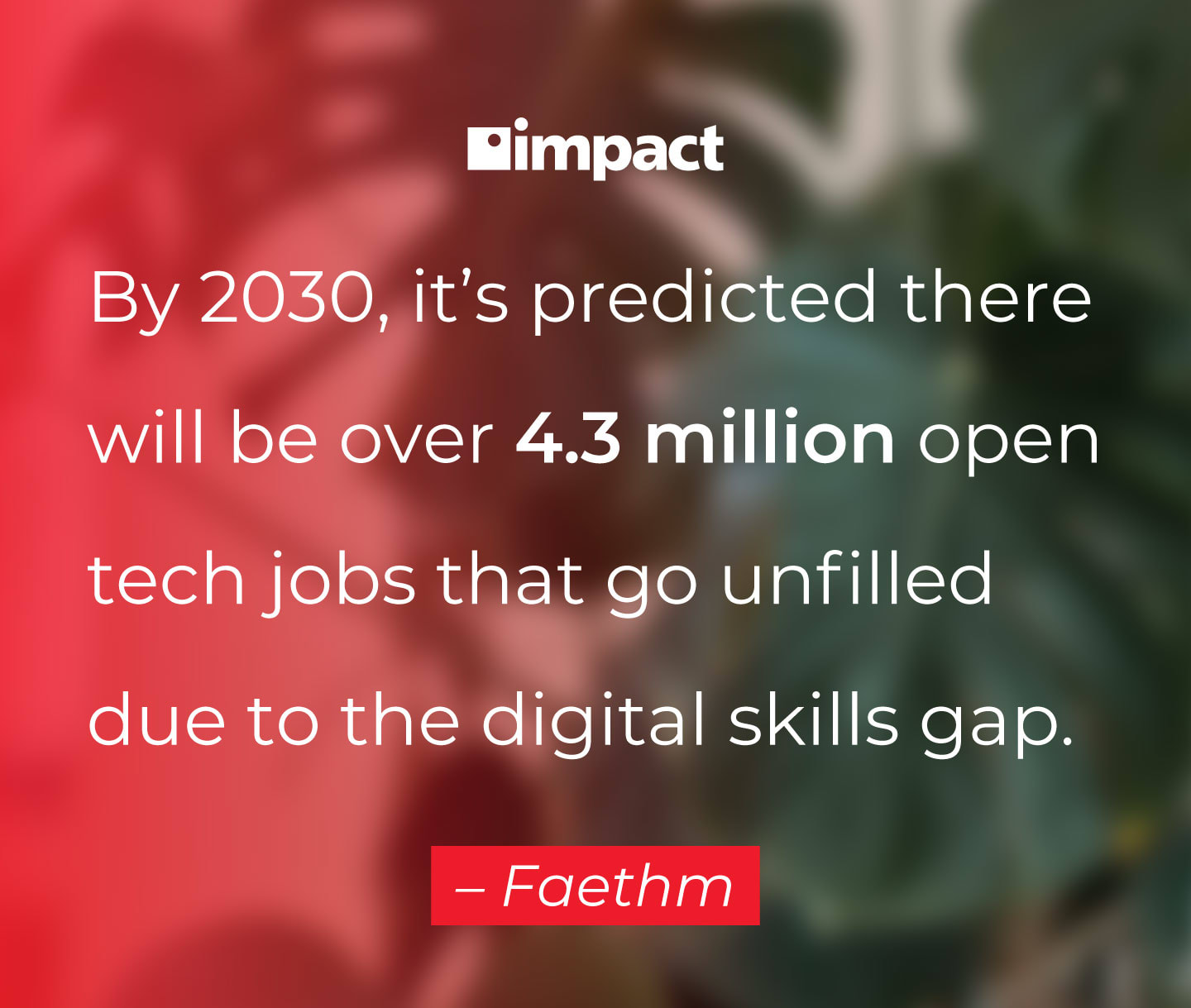It's predicted there will be over 4.3 million open and unfilled tech jobs by 2030