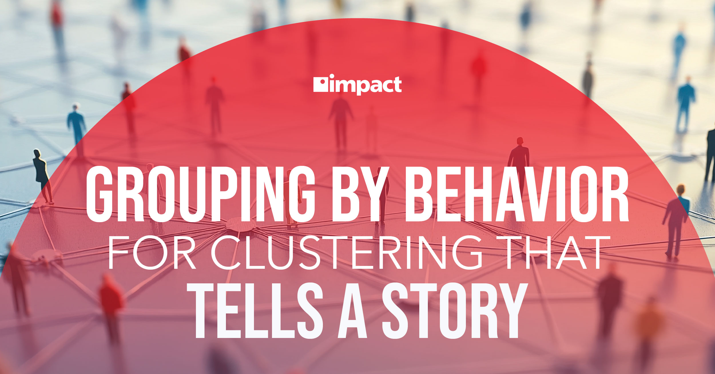 Grouping by Behavior for Clustering That Tells a Story